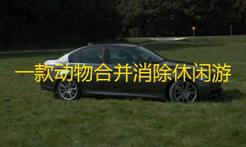 pubg国际服直装一款动物合并消除休闲游戏源码